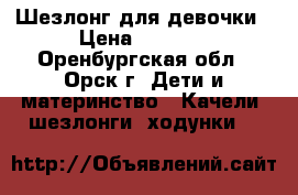 Шезлонг для девочки › Цена ­ 1 200 - Оренбургская обл., Орск г. Дети и материнство » Качели, шезлонги, ходунки   